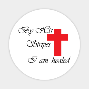 BY HIS STRIPES I AM HEALED Magnet